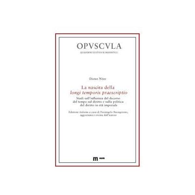 Dieter Nörr La nascita della longi temporis praescriptio. Studi sull'influenza del decorso del tempo sul diritto e sulla politica del diritto in età imperiale Dieter Nörr La nascita della longi temporis praescriptio. Studi sull'influenza del decorso del tempo sul diritto e sulla politica del diritto in età imperiale