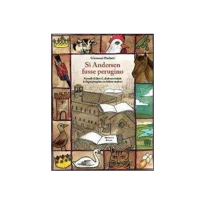 Giovanni Paoletti Si Andersen fusse perugino. Nove novelle di Hans C. Andersen tradotte in lingua perugina e in italiano moderno. Con CD Audio Giovanni Paoletti Si Andersen fusse perugino. Nove novelle di Hans C. Andersen tradotte in lingua perugina e in italiano moderno. Con CD Audio