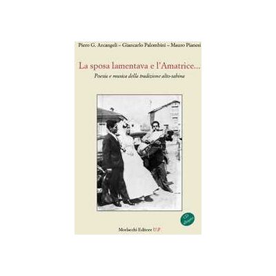 Piero G. Arcangeli;Giancarlo Palombini;Mauro Pianesi La sposa lamentava e l'Amatrice... Poesie e musica sulla tradizione alto-sabina. Con CD Audio Piero G. Arcangeli;Giancarlo Palombini;Mauro Pianesi La sposa lamentava e l'Amatrice... Poesie e musica sulla tradizione alto-sabina. Con CD Audio