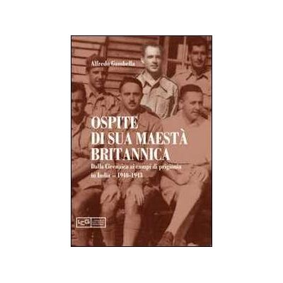 Alfredo Gambella Ospite di sua maestà britannica. Dalla Cirenaica ai campi di prigionia in India 1940-1943 Alfredo Gambella Ospite di sua maestà britannica. Dalla Cirenaica ai campi di prigionia in India 1940-1943