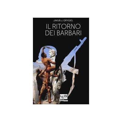 Jakub J. Grygiel Il ritorno dei barbari. Confronto con attori non statali dall'antica Roma a oggi Jakub J. Grygiel Il ritorno dei barbari. Confronto con attori non statali dall'antica Roma a oggi