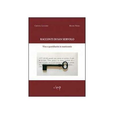 Cristina Lonardi;Mauro Niero Racconti di San Servolo. Vita e quotidianità in manicomio Cristina Lonardi;Mauro Niero Racconti di San Servolo. Vita e quotidianità in manicomio