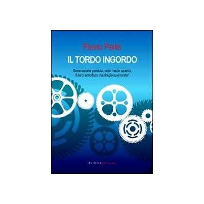 Flavio Pellis Il tordo ingordo. Generazione perduta, ceto medio sparito, futuro annullato, naufragio assicurato! Flavio Pellis Il tordo ingordo. Generazione perduta, ceto medio sparito, futuro annullato, naufragio assicurato!