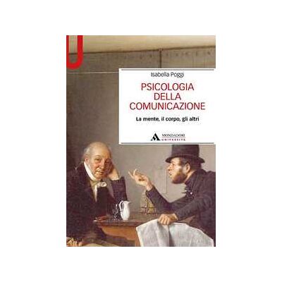 Isabella Poggi Psicologia della comunicazione. La mente, il corpo, gli altri Isabella Poggi Psicologia della comunicazione. La mente, il corpo, gli altri