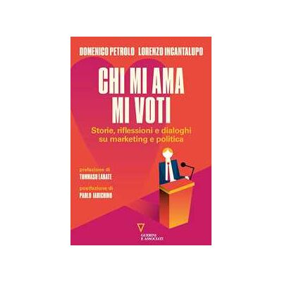 Domenico Petrolo;Lorenzo Incantalupo Chi mi ama mi voti. Storie, riflessioni e dialoghi su marketing e politica Domenico Petrolo;Lorenzo Incantalupo Chi mi ama mi voti. Storie, riflessioni e dialoghi su marketing e politica