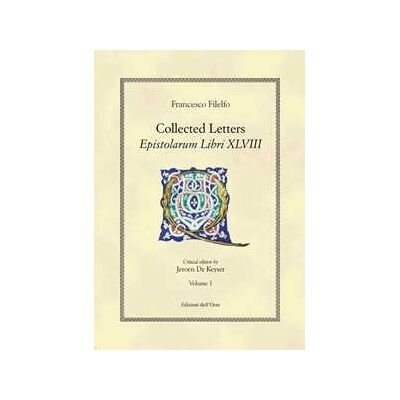 Francesco Filelfo Collected letters. Epistolarium libri XLVIII. Ediz. multilingue. Vol. 1 Francesco Filelfo Collected letters. Epistolarium libri XLVIII. Ediz. multilingue. Vol. 1