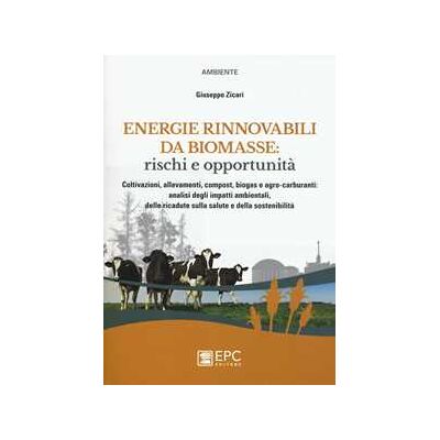 Giuseppe Zicari Energie rinnovabili da biomasse: rischi e opportunità. Coltivazioni, allevamenti, compost, biogas e agro-carburanti: analisi degli impatti ambientali... Giuseppe Zicari Energie rinnovabili da biomasse: rischi e opportunità. Coltivazioni, allevamenti, compost, biogas e agro-carburanti: analisi degli impatti ambientali...