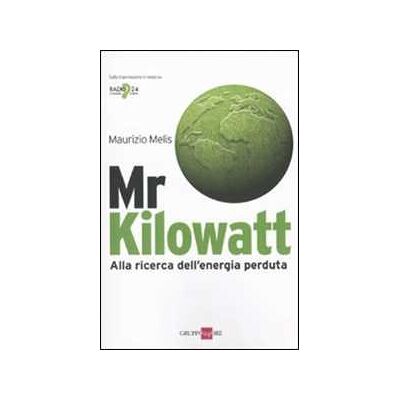 Maurizio Melis Mr Kilowatt. Alla ricerca dell'energia perduta Maurizio Melis Mr Kilowatt. Alla ricerca dell'energia perduta