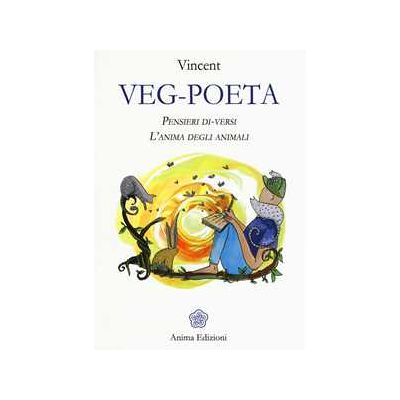 Vincent Veg-poeta. Pensieri di-versi. L'anima degli animali Vincent Veg-poeta. Pensieri di-versi. L'anima degli animali