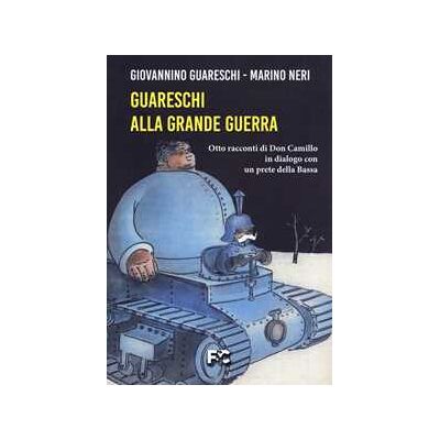 Giovannino Guareschi;Marino Neri Guareschi alla grande guerra. Otto racconti di Don Camillo in dialogo con un prete della Bassa Giovannino Guareschi;Marino Neri Guareschi alla grande guerra. Otto racconti di Don Camillo in dialogo con un prete della Bassa