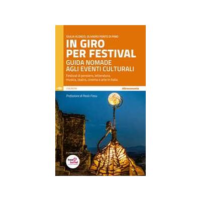 Giulia Alonzo;Oliviero Ponte Di Pino In giro per festival. Guida nomade agli eventi culturali. Festival di pensiero, letteratura, musica, teatro, cinema e arte in Italia Giulia Alonzo;Oliviero Ponte Di Pino In giro per festival. Guida nomade agli eventi culturali. Festival di pensiero, letteratura, musica, teatro, cinema e arte in Italia