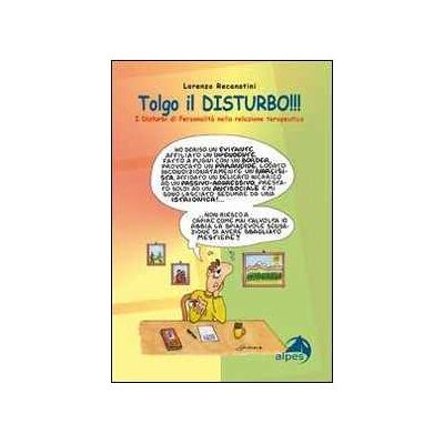 Lorenzo Recanatini Tolgo il disturbo. I disturbi di personalità nelle relazioni terapeutiche Lorenzo Recanatini Tolgo il disturbo. I disturbi di personalità nelle relazioni terapeutiche