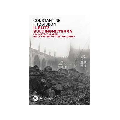 Constantine Fitzgibbon Il blitz sull'Inghilterra e gli attacchi aerei della Luftwaffe contro Londra Constantine Fitzgibbon Il blitz sull'Inghilterra e gli attacchi aerei della Luftwaffe contro Londra