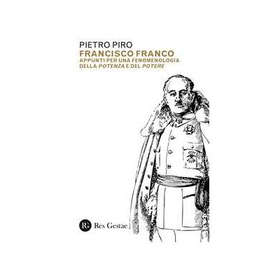 Pietro Piro Francisco Franco. Appunti per una fenomenologia della potenza e del potere Pietro Piro Francisco Franco. Appunti per una fenomenologia della potenza e del potere