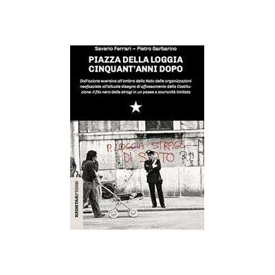 Saverio Ferrari;Piero Garbarino Piazza della Loggia cinquant'anni dopo Saverio Ferrari;Piero Garbarino Piazza della Loggia cinquant'anni dopo