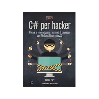Brandon Perry C# per hacker. Creare e automatizzare strumenti di sicurezza per Windows, Linux e macOS Brandon Perry C# per hacker. Creare e automatizzare strumenti di sicurezza per Windows, Linux e macOS
