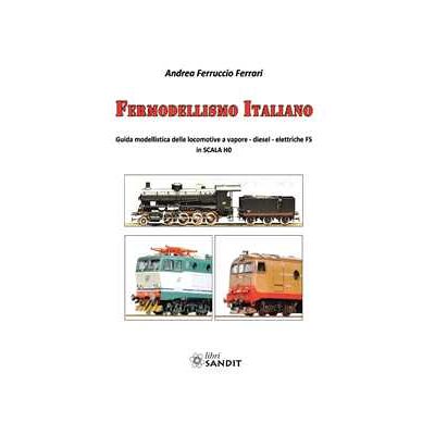 Andrea Ferruccio Ferrari Fermodellismo italiano. Guida modellistica delle locomotive a vapore, diesel, elettriche FS in scala H0 Andrea Ferruccio Ferrari Fermodellismo italiano. Guida modellistica delle locomotive a vapore, diesel, elettriche FS in scala H0