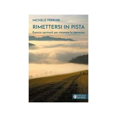 Michele Ferrari Rimettersi in pista. Esercizi spirituali per ritrovare la speranza Michele Ferrari Rimettersi in pista. Esercizi spirituali per ritrovare la speranza