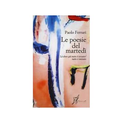 Paolo Ferrari Le poesie del martedì Paolo Ferrari Le poesie del martedì