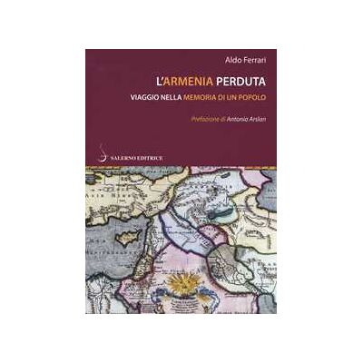 Aldo Ferrari L'Armenia perduta. Viaggio nella memoria di un popolo Aldo Ferrari L'Armenia perduta. Viaggio nella memoria di un popolo