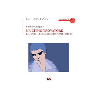Simone Giorgino L'ultimo trovatore. Le opere letterarie di Carmelo Bene Simone Giorgino L'ultimo trovatore. Le opere letterarie di Carmelo Bene
