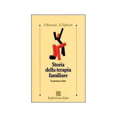 Paolo Bertrando;Dario Toffanetti Storia della terapia familiare. Le persone, le idee Paolo Bertrando;Dario Toffanetti Storia della terapia familiare. Le persone, le idee