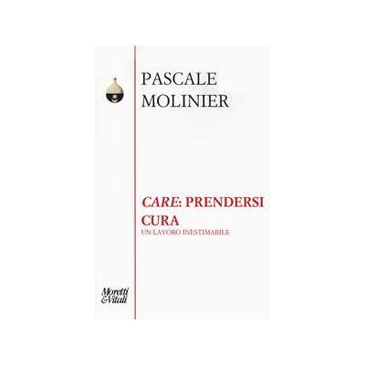 Pascale Molinier «Care»: prendersi cura. Un lavoro inestimabile Pascale Molinier «Care»: prendersi cura. Un lavoro inestimabile