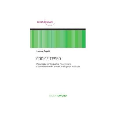Codice Teseo. Una mappa per l'industria, l'innovazione e il buon lavoro nell'era dell'Intelligenza Artificiale Codice Teseo. Una mappa per l'industria, l'innovazione e il buon lavoro nell'era dell'Intelligenza Artificiale