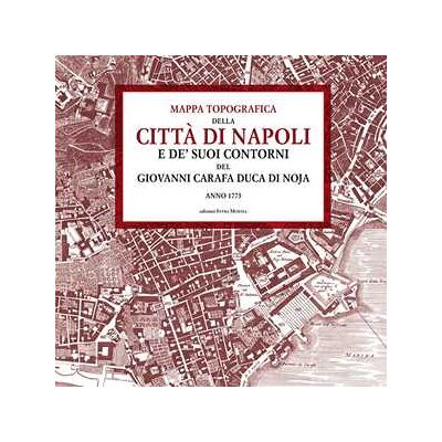 Duca di Noja Giovanni Carafa Mappa topografica della città di Napoli e de’ suoi contorni del Giovanni Carafa duca di Noja. Anno 1775 Duca di Noja Giovanni Carafa Mappa topografica della città di Napoli e de’ suoi contorni del Giovanni Carafa duca di Noja. Anno 1775