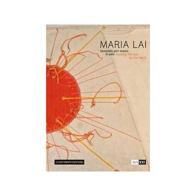 Maria Lai. Tenendo per mano il sole-Holding the sun by the hand. Ediz. a colori Maria Lai. Tenendo per mano il sole-Holding the sun by the hand. Ediz. a colori