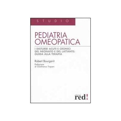 Robert Bourgarit Pediatria omeopatica. I disturbi acuti e cronici del neonato e del lattante: guida alla terapia Robert Bourgarit Pediatria omeopatica. I disturbi acuti e cronici del neonato e del lattante: guida alla terapia