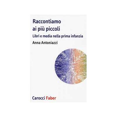 Anna Antoniazzi Raccontiamo ai più piccoli. Libri e media nella prima infanzia Anna Antoniazzi Raccontiamo ai più piccoli. Libri e media nella prima infanzia