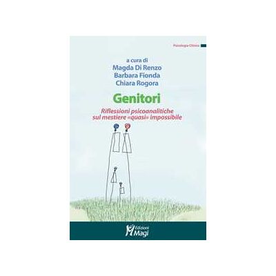Genitori. Riflessioni psicoanalitiche sul mestiere «quasi» impossibile Genitori. Riflessioni psicoanalitiche sul mestiere «quasi» impossibile