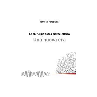 Tomaso Vercellotti La chirurgia ossea piezoelettrica. Una nuova era Tomaso Vercellotti La chirurgia ossea piezoelettrica. Una nuova era