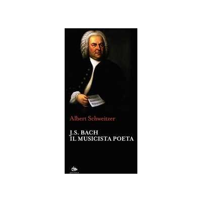 Albert Schweitzer J.S. Bach. Il musicista poeta Albert Schweitzer J.S. Bach. Il musicista poeta