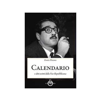 Ennio Flaiano Calendario. E altri scritti dalla «Voce Repubblicana» Ennio Flaiano Calendario. E altri scritti dalla «Voce Repubblicana»