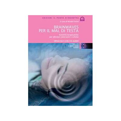Brainwaves per il mal di testa. Sonorità terapeutiche per alleviare emicranie e cefalee. Audiolibro. CD Audio Brainwaves per il mal di testa. Sonorità terapeutiche per alleviare emicranie e cefalee. Audiolibro. CD Audio