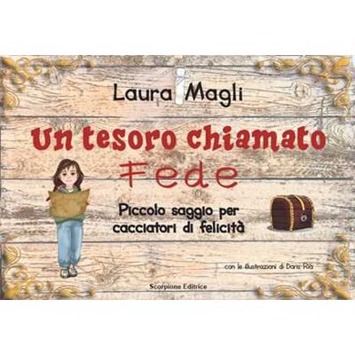 Laura Magli Un tesoro chiamato fede. Piccolo saggio per cacciatori di felicità Laura Magli Un tesoro chiamato fede. Piccolo saggio per cacciatori di felicità