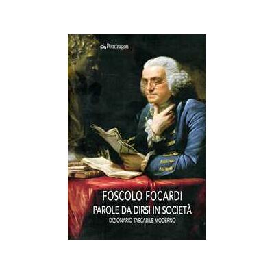 Foscolo Focardi Parole da dirsi in società. Dizionario tascabile moderno Foscolo Focardi Parole da dirsi in società. Dizionario tascabile moderno