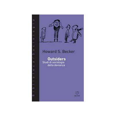 Howard S. Becker Outsiders. Studi di sociologia della devianza Howard S. Becker Outsiders. Studi di sociologia della devianza