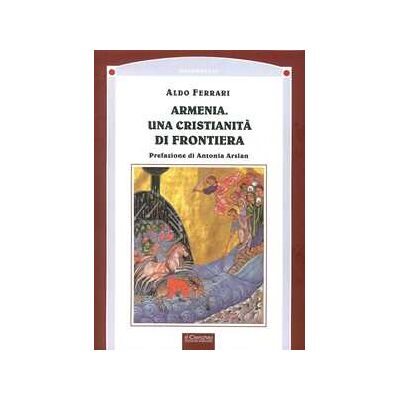 Aldo Ferrari Armenia. Una cristianità di frontiera Aldo Ferrari Armenia. Una cristianità di frontiera