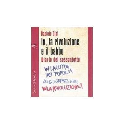 Daniele Cini Io, la rivoluzione e il babbo. Diario del sessantotto. Con CD Audio Daniele Cini Io, la rivoluzione e il babbo. Diario del sessantotto. Con CD Audio