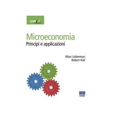 Marc Lieberman;Robert E. Hall Microeconomia. Principi e applicazioni Marc Lieberman;Robert E. Hall Microeconomia. Principi e applicazioni