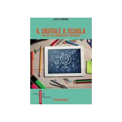 Luca Ferrari Il digitale a scuola. Per una implementazione sostenibile Luca Ferrari Il digitale a scuola. Per una implementazione sostenibile