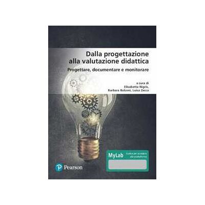 Dalla progettazione alla valutazione didattica. Progettare, documentare, monitorare. Ediz. MyLab. Con aggiornamento online Dalla progettazione alla valutazione didattica. Progettare, documentare, monitorare. Ediz. MyLab. Con aggiornamento online