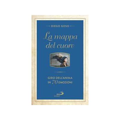 Diego Goso La mappa del cuore. Giro dell'anima in 70 emozini Diego Goso La mappa del cuore. Giro dell'anima in 70 emozini