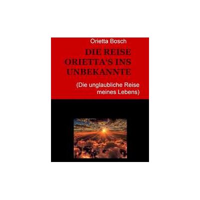 Orietta Bosch Die Reise Orietta's ins Unbekannte (die unglaubliche Reise meines Lebens) Orietta Bosch Die Reise Orietta's ins Unbekannte (die unglaubliche Reise meines Lebens)