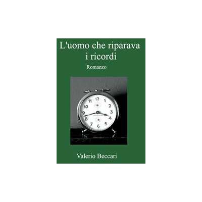 Valerio Beccari L' uomo che riparava i ricordi Valerio Beccari L' uomo che riparava i ricordi