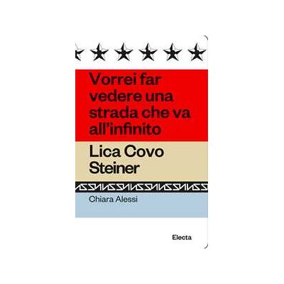 Chiara Alessi Vorrei far vedere una strada che va all'infinito. Lica Covo Steiner Chiara Alessi Vorrei far vedere una strada che va all'infinito. Lica Covo Steiner