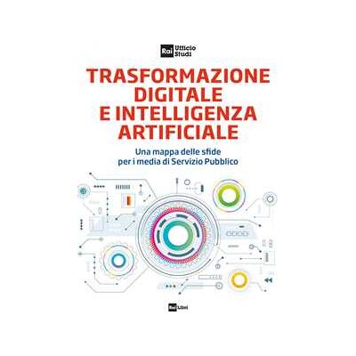 Trasformazione digitale e intelligenza artificiale. Una mappa delle sfide per i media di Servizio Pubblico Trasformazione digitale e intelligenza artificiale. Una mappa delle sfide per i media di Servizio Pubblico